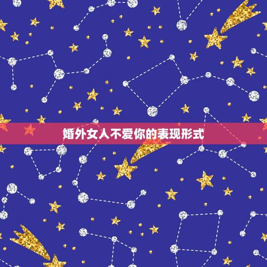婚外女人不爱你的表现形式，已婚男人爱你的真心表现