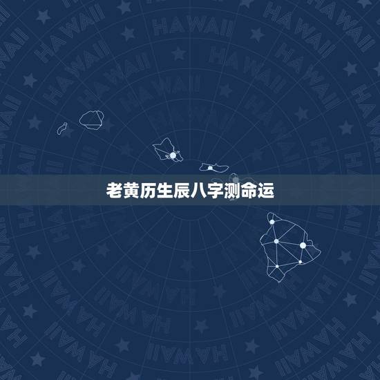 老黄历生辰八字测命运 老黄历算生辰八字