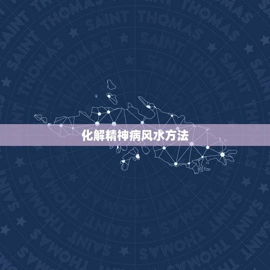 化解精神病风水方法，精神病是犯了什么风水