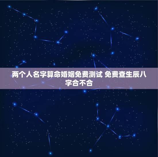 两个人名字算命婚姻免费测试 免费查生辰八字合不合