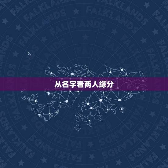 从名字看两人缘分,姓名测试两个人的关系 从名字看两人缘分,姓名测试两个人的关系