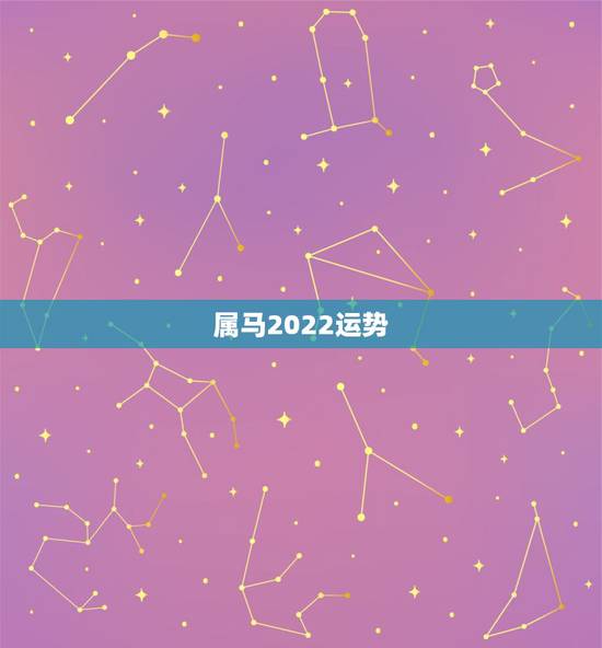 属马2022运势,2022年属马人的全年每月 属马2022运势,2022年属马人的全年每月