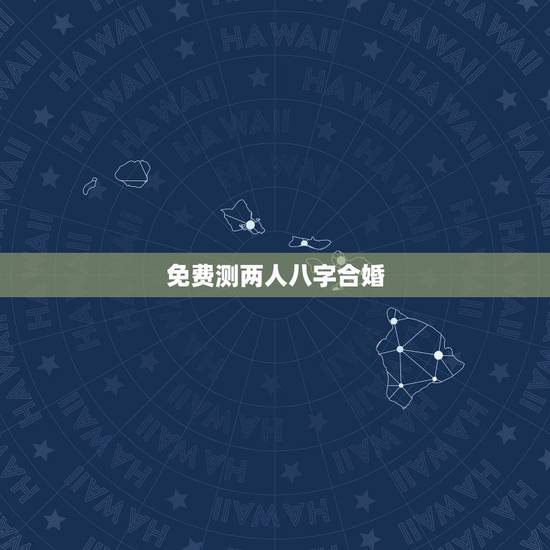 免费测两人八字合婚，八字合婚免费测试