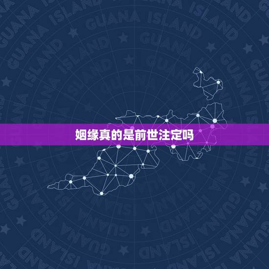 姻缘真的是前世注定吗，姻缘是前世注定的吗