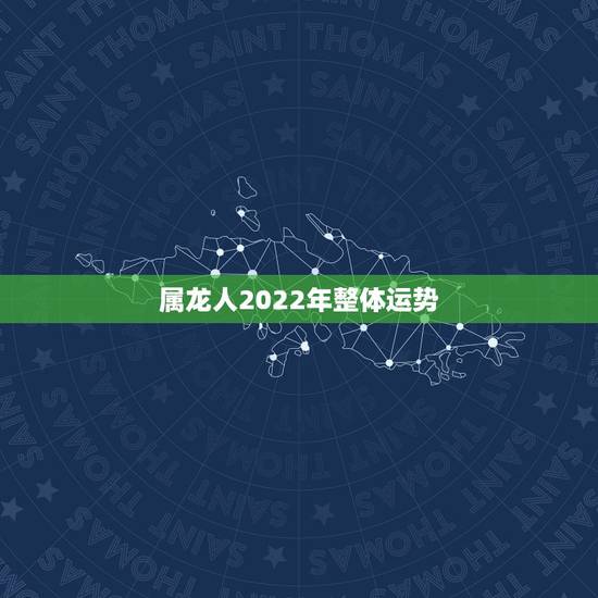 属龙人2022年整体运势，88年属龙人在2021年的全年运势？