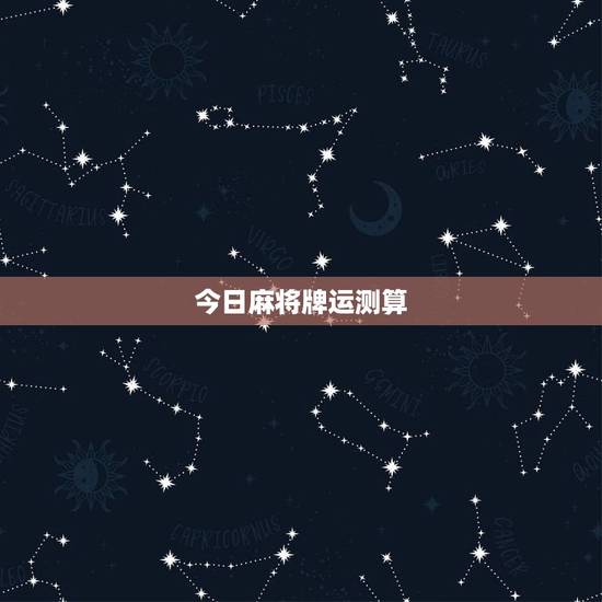 今日麻将牌运测算,今天煞哪个方向老黄历 今日麻将牌运测算,今天煞哪个方向老黄历