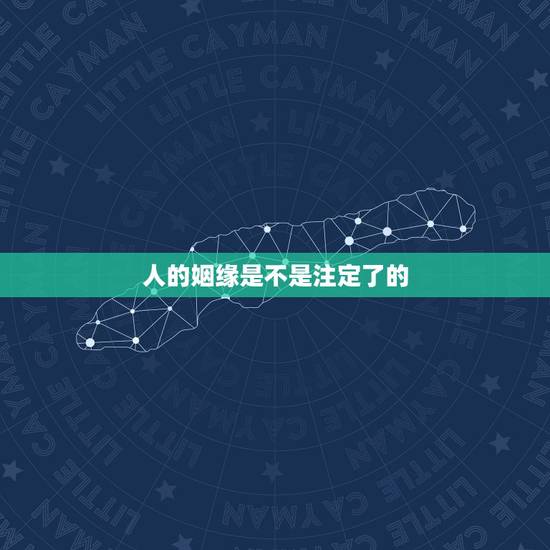 人的姻缘是不是注定了的,姻缘是天注定的吗 人的姻缘是不是注定了的,姻缘是天注定的吗