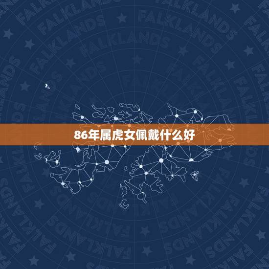 86年属虎女佩戴什么好 86年虎女佩戴什么提升运势