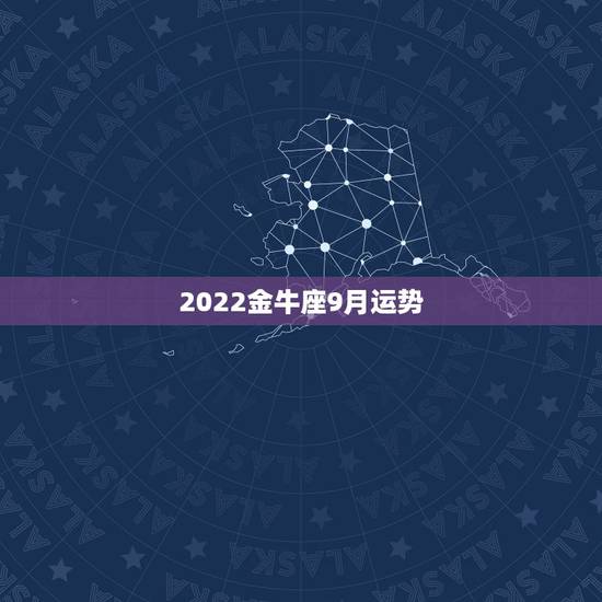 2022金牛座9月运势，2021金牛年9月职场运势趋势很好的星座有哪些