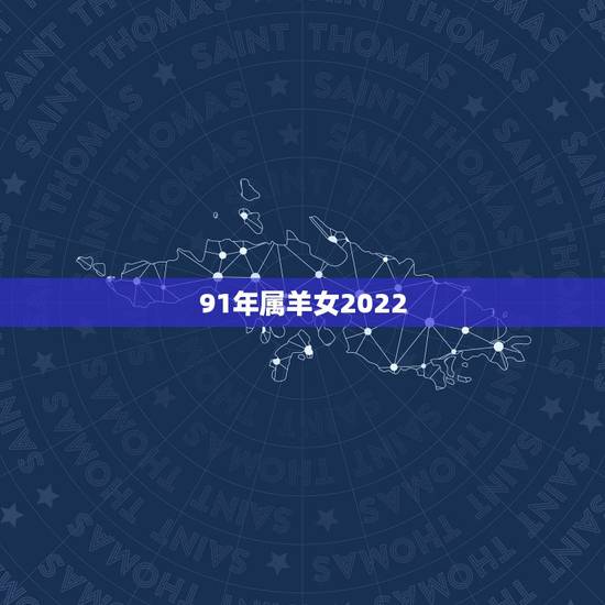 91年属羊女2022 年运势,91年羊男在2022 年的运势 91年属羊女2022 年运势,91年羊男在2022 年的运势