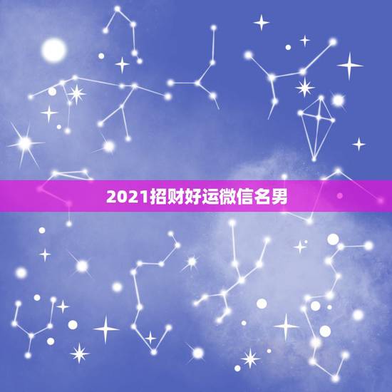 2021招财好运微信名男，做生意的女人用什么微信头像招财