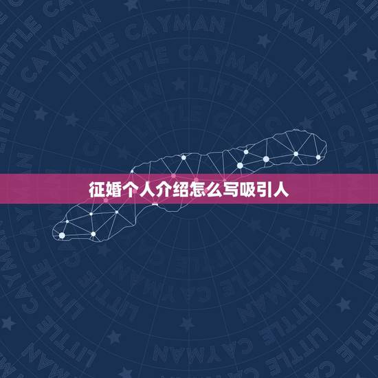 征婚个人介绍怎么写吸引人,征婚启事怎么写才吸引人? 征婚个人介绍怎么写吸引人,征婚启事怎么写才吸引人?