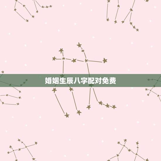 婚姻生辰八字配对免费,生辰八字婚配查询表 婚姻生辰八字配对免费,生辰八字婚配查询表