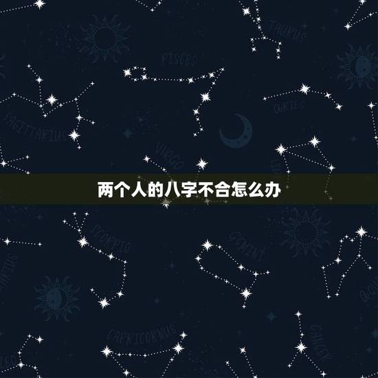 两个人的八字不合怎么办，两人八字不合怎么办？