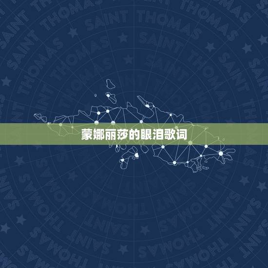 蒙娜丽莎的眼泪歌词,蒙娜丽莎的眼泪这首歌是什么意思 蒙娜丽莎的眼泪歌词,蒙娜丽莎的眼泪这首歌是什么意思