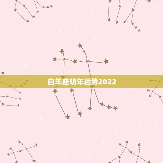 白羊座明年运势2022,白羊座2022年运势大变 白羊座明年运势2022,白羊座2022年运势大变