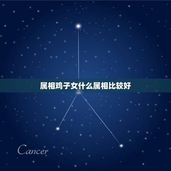属相鸡子女什么属相比较好，属鸡的最好要个属哪个属相得孩子