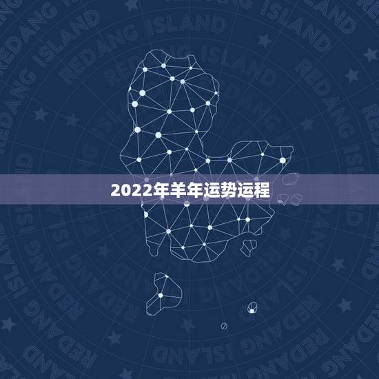 2022年羊年运势运程,2022年羊年运势及运程 2022年羊年运势运程,2022年羊年运势及运程