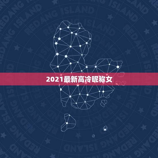 2021最新高冷昵称女，霸气高冷女神昵称