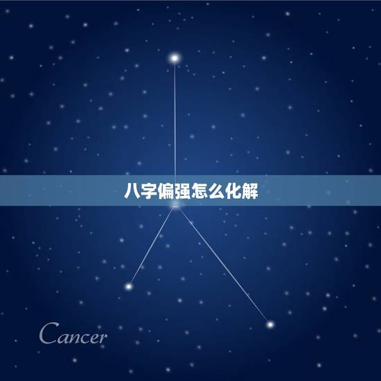 八字偏强怎么化解，八字偏强是什么意思