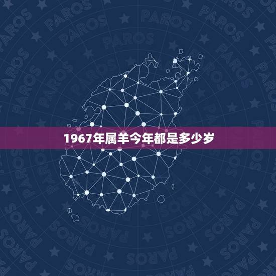 1967年属羊今年都是多少岁，1967年属什么今年多大