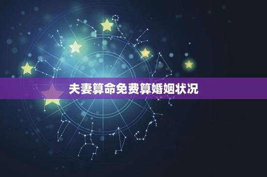 夫妻算命免费算婚姻状况,婚姻测试免费算一算 夫妻算命免费算婚姻状况,婚姻测试免费算一算