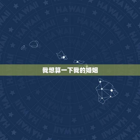 我想算一下我的婚姻，帮我算一下我的婚姻？