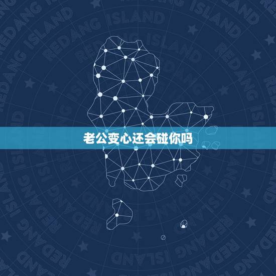 老公变心还会碰你吗,我问老公你会变心吗?他就说你不会我就不会。他这样回 老公变心还会碰你吗,我问老公你会变心吗?他就说你不会我就不会。他这样回