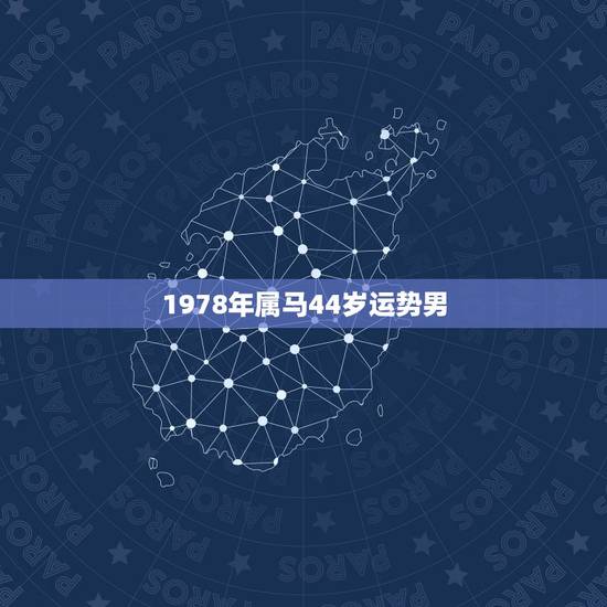 1978年属马44岁运势男,1978年属马44岁运势 1978年属马44岁运势男,1978年属马44岁运势