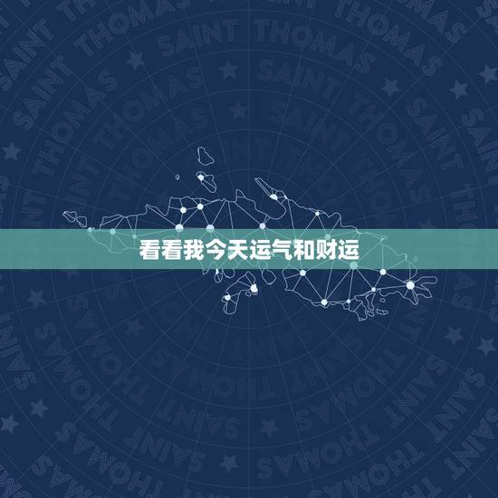 看看我今天运气和财运 算命今天的运气 看看我今天运气和财运 算命今天的运气