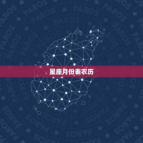 星座月份表农历,十二星座月份表? 星座月份表农历,十二星座月份表?
