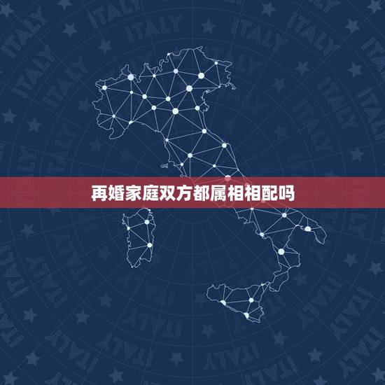 再婚家庭双方都属相相配吗，二婚是不是也要看属相婚配