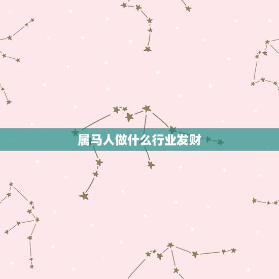 属马人做什么行业发财 属马做美容生意怎么样 属马人做什么行业发财 属马做美容生意怎么样