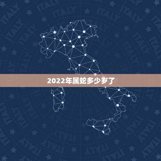 2022年属蛇多少岁了,属蛇2022 运势及运程详解 2022年属蛇多少岁了,属蛇2022 运势及运程详解