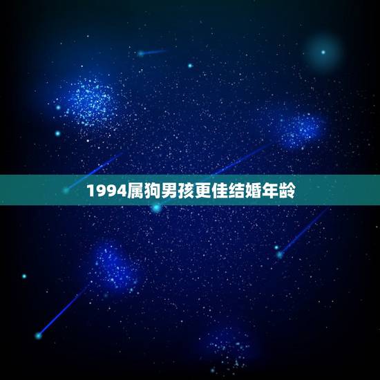 1994属狗男孩更佳结婚年龄,生肖狗94年适合结婚年龄 1994属狗男孩更佳结婚年龄,生肖狗94年适合结婚年龄