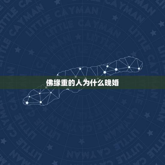 佛缘重的人为什么晚婚，为什么佛缘重的人生活命运都很坎坷
