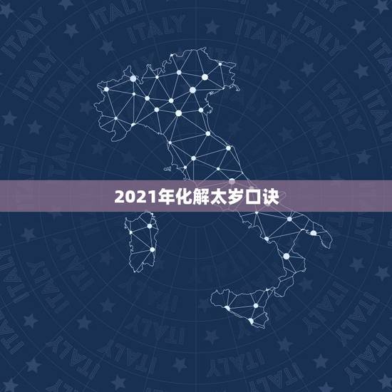 2021年化解太岁口诀，2021年躲太岁时间和方法，犯太岁怎样化解？