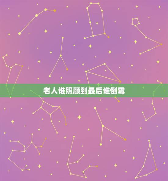老人谁照顾到最后谁倒霉,老话说谁见到老人最后一面再过世这样谁有福气 老人谁照顾到最后谁倒霉,老话说谁见到老人最后一面再过世这样谁有福气