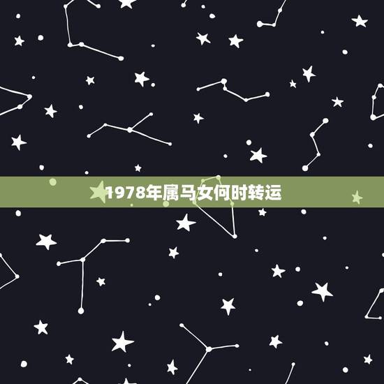 1978年属马女何时转运,78年属马女2021年走桃花运过后几年又走霉 1978年属马女何时转运,78年属马女2021年走桃花运过后几年又走霉