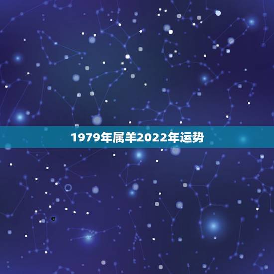 1979年属羊2022年运势,79年属羊人2021年全年运势 1979年属羊2022年运势,79年属羊人2021年全年运势