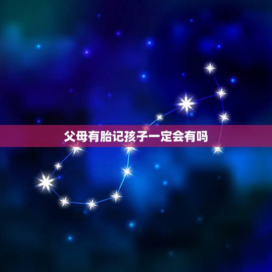 父母有胎记孩子一定会有吗，父母都没有胎记，为什么孩子会有胎记