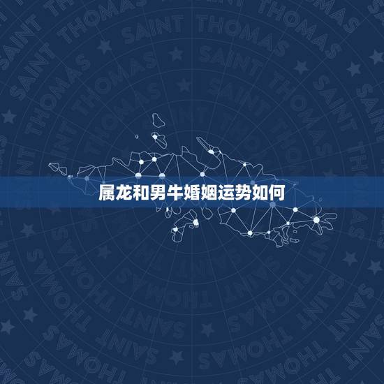 属龙和男牛婚姻运势如何,请问生肖龙跟牛的能结婚吗会幸福吗 属龙和男牛婚姻运势如何,请问生肖龙跟牛的能结婚吗会幸福吗