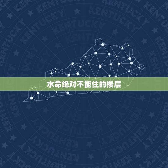 水命绝对不能住的楼层,水命的人最忌讳什么 水命绝对不能住的楼层,水命的人最忌讳什么