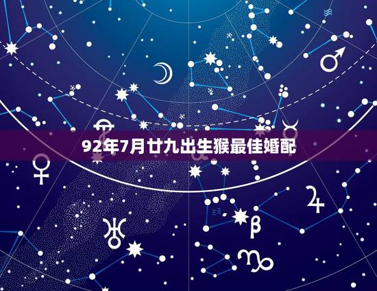 92年7月廿九出生猴最佳婚配，92年属猴女最佳婚配