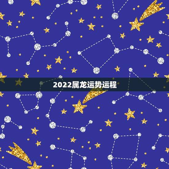 2022属龙运势运程，2021年属龙人的全年运势女