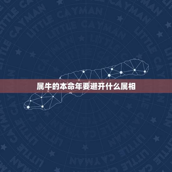 属牛的本命年要避开什么属相,属牛的本命年要注意什么 属牛的本命年要避开什么属相,属牛的本命年要注意什么