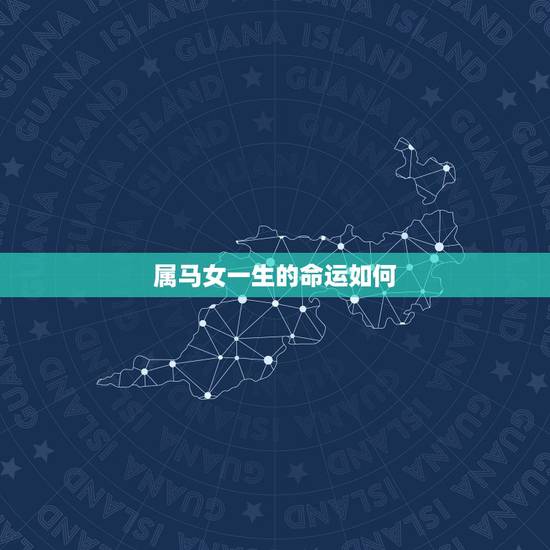 属马女一生的命运如何，属马女人命运如何