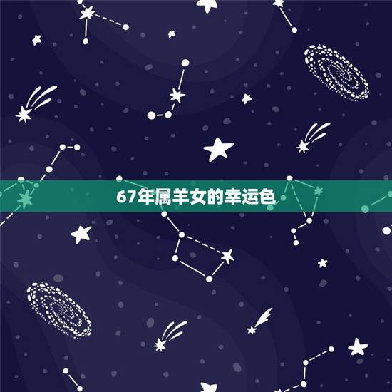 67年属羊女的幸运色,2022属羊人全年运势女 67年属羊女的幸运色,2022属羊人全年运势女