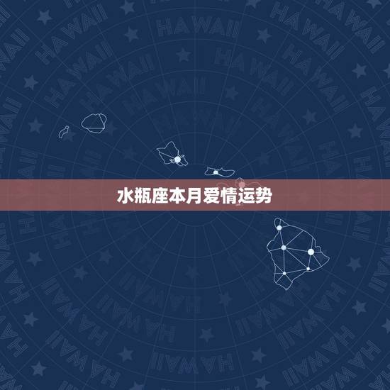 水瓶座本月爱情运势,水瓶座这个月的爱情运势 水瓶座本月爱情运势,水瓶座这个月的爱情运势