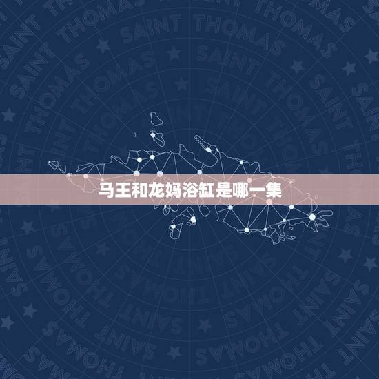 马王和龙妈浴缸是哪一集，龙妈在《权力的游戏》里出场的是哪几集？